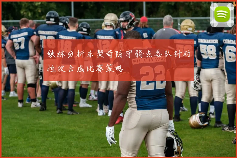 铁林分析东契奇防守弱点各队针对性攻击成比赛策略