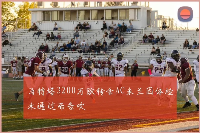 马特塔3200万欧转会AC米兰因体检未通过而告吹